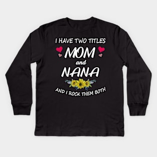 I Have Two Titles Mom And Nana Shirt Mothers Day Gifts T-Shirt Kids Long Sleeve T-Shirt